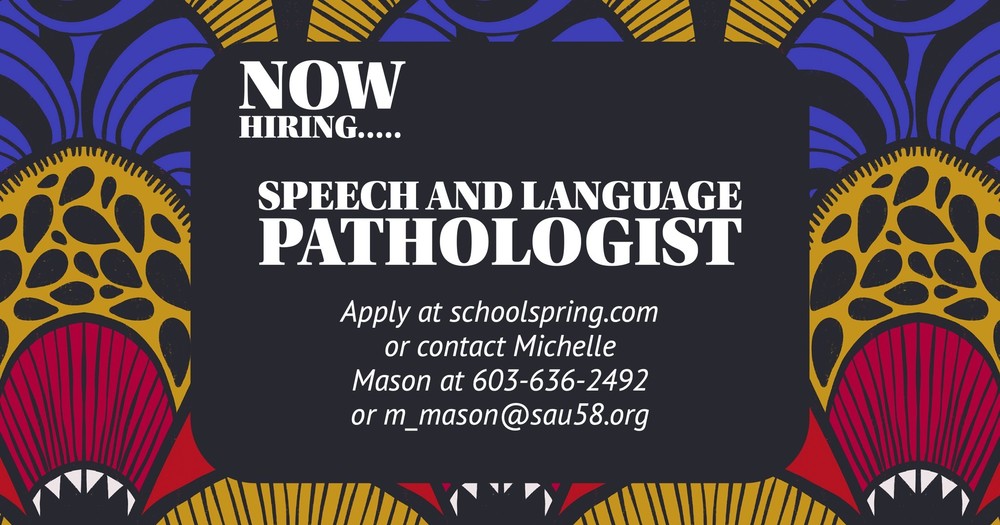 Now hiring: Speech and Language Pathologist apply at schoolspring.com or contact Michelle Mason at 603-636-2492 or m_mason@sau58.org